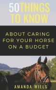 50 Things to Know about Caring for a Horse on a Budget: Grooming, Cleaning, and Basic Care