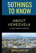 50 Things to Know About Venezuela: A guide through paradise