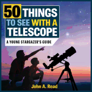 50 Things to See with a Telescope: A Young Stargazer's Guide