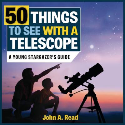 50 Things to See with a Telescope: A Young Stargazer's Guide - Read, John A