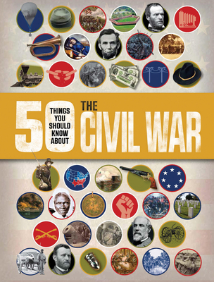 50 Things You Should Know about the Civil War - Wright, John D, and Ural, Susannah (Consultant editor)