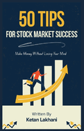 50 Tips for Stock Market Success: Make Money Without Losing Your Mind