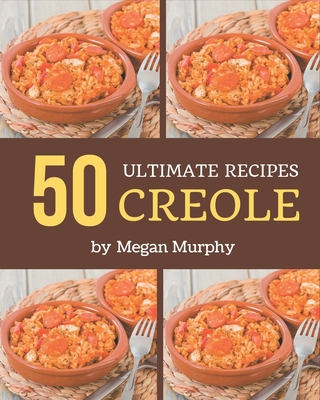 50 Ultimate Creole Recipes: Everything You Need in One Creole Cookbook! - Murphy, Megan