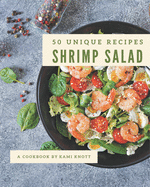 50 Unique Shrimp Salad Recipes: Let's Get Started with The Best Shrimp Salad Cookbook!