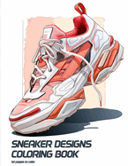 50 Unique Sneaker Designs Coloring: Hype Sneaker Streetwear Enthusiasts Stress Relief Adult Coloring