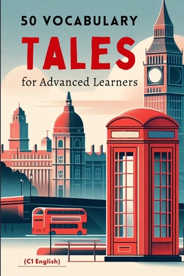 50 Vocabulary Tales for Advanced Learners (C1 English) - 287pages: Master English Proficiency with Engaging Stories and Essential Vocabulary for C1 Learners - Fun, Easy-to-Read Tales to Boost Fluency! - Snow, Elizabeth