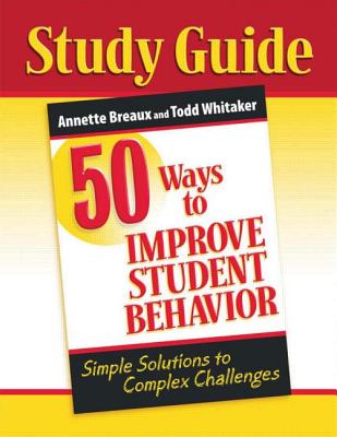 50 Ways to Improve Student Behavior: Simple Solutions to Complex Challenges (Study Guide) - Whitaker, Todd, and Breaux, Annette