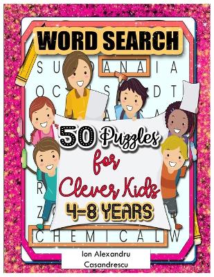 50 Word Search Puzzles 4-8 Years for Clever Kids: Word Search for Kids Ages 4-8, 6-8 Word Puzzle, Kid Puzzle, kindergarten Learning Games & Puzzles Age 7 Word Search Book, Puzzle Book Kid Word Search - Casandrescu, Ion Alexandru