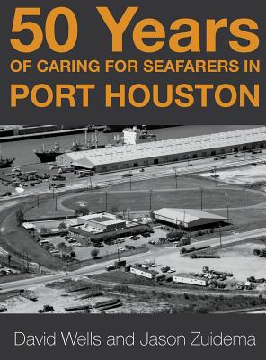 50 Years of Caring for Seafarers in Port Houston - Zuidema, Jason, and Wells, David