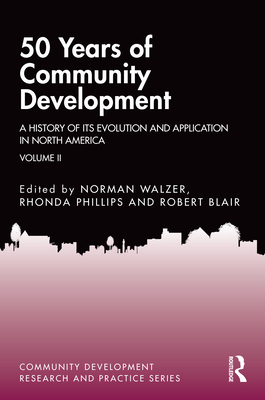 50 Years of Community Development Vol II: A History of its Evolution and Application in North America - Walzer, Norman (Editor), and Phillips, Rhonda (Editor), and Blair, Robert (Editor)