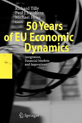 50 Years of EU Economic Dynamics: Integration, Financial Markets and Innovations - Tilly, Richard (Editor), and Welfens, Paul J.J. (Editor), and Heise, Michael (Editor)