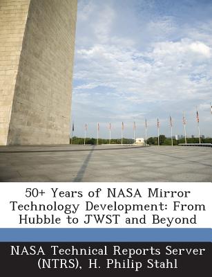 50+ Years of NASA Mirror Technology Development: From Hubble to Jwst and Beyond - Stahl, H Philip, and Nasa Technical Reports Server (Ntrs) (Creator)