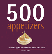 500 Appetizers: The Only Appetizer Cookbook You'll Ever Need