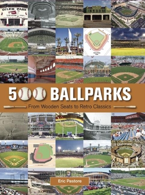 500 Ballparks: From Wooden Seats to Retro Classics - Pastore, Eric