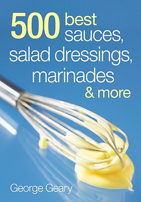 500 Best Sauces, Salad Dressings, Marinades and Mo - Geary