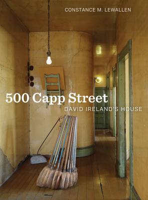 500 Capp Street: David Ireland's House - Lewallen, Constance M, and Wilmans, Carlie (Foreword by), and Reynolds, Jock (Introduction by)