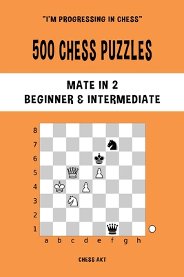 500 Chess Puzzles, Mate in 2, Beginner and Intermediate Level: Solve chess problems and improve your tactical skills - Akt, Chess