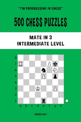 500 Chess Puzzles, Mate in 3, Intermediate Level: Solve chess problems and improve your tactical skills - Akt, Chess