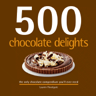 500 Chocolate Delights: The Only Chocolate Compendium You'll Ever Need