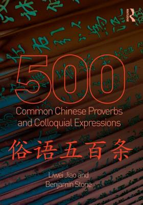 500 Common Chinese Proverbs and Colloquial Expressions: An Annotated Frequency Dictionary - Jiao, Liwei, and Stone, Benjamin