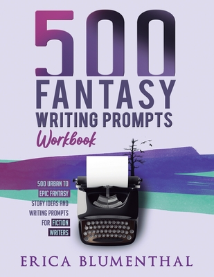 500 Fantasy Writing Prompts: Workbook - Blumenthal, Erica