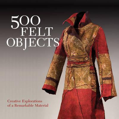 500 Felt Objects: Creative Explorations of a Remarkable Material - Mornu, Nathalie