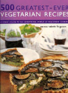 500 Greatest-Ever Vegetarian Recipes: A Cook's Guide to the Sensational World of Vegetarian Cooking - Ferguson, Valerie