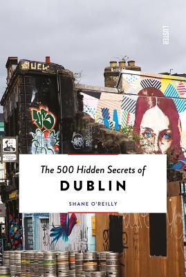 500 Hidden Secrets of Dublin - O'Reilly, Shane