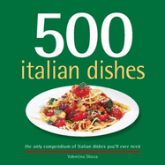 500 Italian Dishes: The Only Compendium of Italian Dishes Youll Ever Need