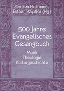 500 Jahre Evangelisches Gesangbuch: Musik, Theologie, Kulturgeschichte