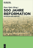 500 Jahre Reformation: R?ckblicke Und Ausblicke Aus Interdisziplin?rer Perspektive