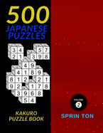 500 Japanese Puzzles: 500 Easy To Hard Kakuro Puzzle Book (Cross Sum) Puzzles (Solutions Included)