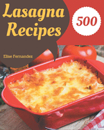 500 Lasagna Recipes: Let's Get Started with The Best Lasagna Cookbook!