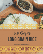 500 Long Grain Rice Recipes: Discover Long Grain Rice Cookbook NOW!