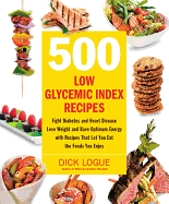 500 Low Glycemic Index Recipes: Fight Diabetes and Heart Disease, Lose Weight and Have Optimum Energy with Recipes That Let You Eat the Foods You Enjoy