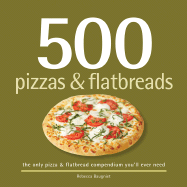500 Pizzas & Flatbreads: The Only Pizza and Flatbread Compendium You'll Ever Need - Baugniet, Rebecca