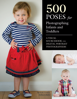 500 Poses for Photographing Infants and Toddlers: A Visual Sourcebook for Digital Portrait Photographers - Perkins, Michelle