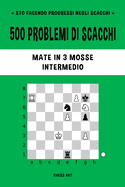 500 problemi di scacchi, Mate in 3 mosse, Intermedio: Risolvi esercizi di scacchi e migliora le tue abilit? tattiche.