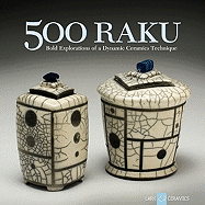 500 Raku: Bold Explorations of a Dynamic Ceramics Technique
