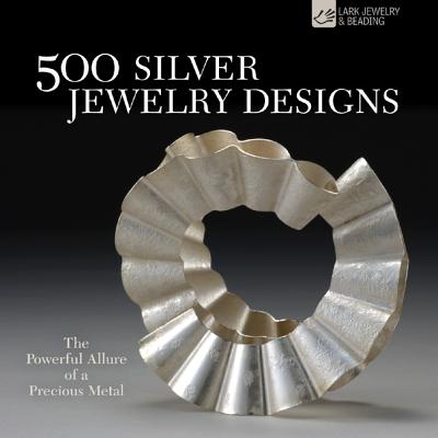 500 Silver Jewelry Designs: The Powerful Allure of a Precious Metal - Le Van, Marthe, and Baharal, Talya
