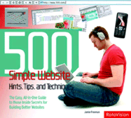 500 Simple Website Hints, Tips, and Techniques: The Easy, All-In-One Guide to Those Inside Secrets for Building Better Websites