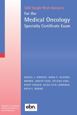 500 Single Best Answers for the Medical Oncology Specialty Certificate Exam - Hughes, Daniel (Editor), and Olsson-Brown, Anna (Editor), and Cave, Judith (Editor)