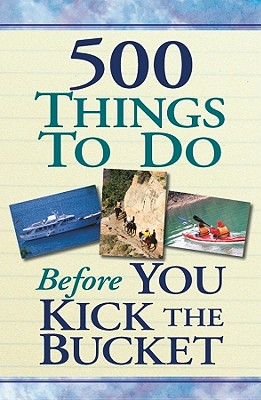 500 Things to Do Before You Kick the Bucket - Vaughan, Donald, and Dallman, Christine A, and Halvorson, Christine