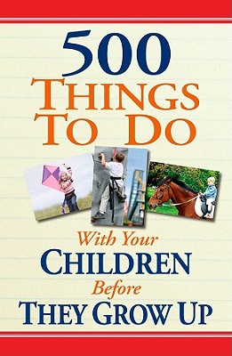 500 Things to Do with Your Children Before They Grow Up - Aber, Linda Williams, and Aber, Corey McKenzie