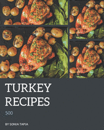 500 Turkey Recipes: A Turkey Cookbook You Won't be Able to Put Down
