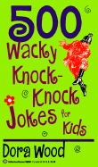500 Wacky Knock-Knock Jokes - Wood, Dora, and Sartwell, Matthew, and Mazza, Lynne