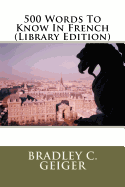 500 Words to Know in French (Library Edition) - Geiger, Bradley C