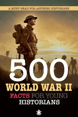 500 World War II Facts For Young Historians: A Must-Read For Aspiring Historians: 500 Facts About World War 2 - Press, Squid