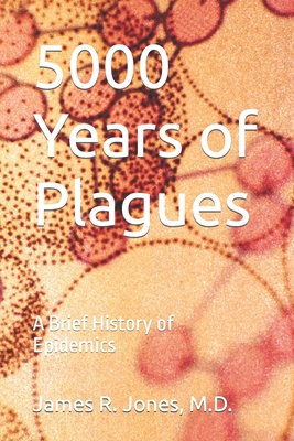 5000 Years of Plagues: A Brief History of Epidemics - Jones, James R, MD