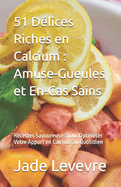 51 Dlices Riches en Calcium: Amuse-Gueules et En-Cas Sains: Recettes Savoureuses pour Optimiser Votre Apport en Calcium au Quotidien